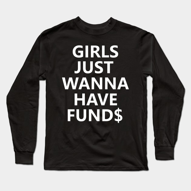 Girls Just Wanna Have Funds Long Sleeve T-Shirt by dyazagita